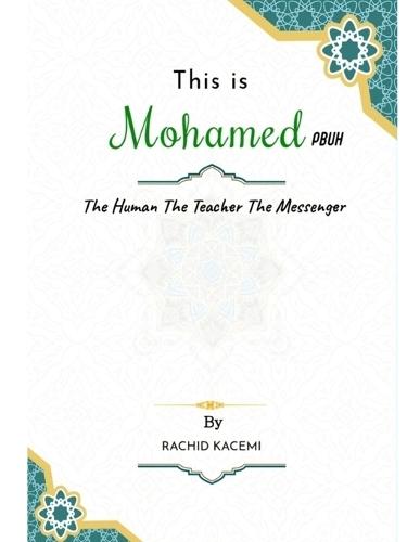 This is Mohamed PBUH: The Human The Teacher The Messenger