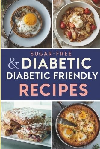 Sugar-Free & Diabetic Friendly Recipes: Delicious Low-Carb Meals - Breakfast, Lunch, Dinner, Desserts