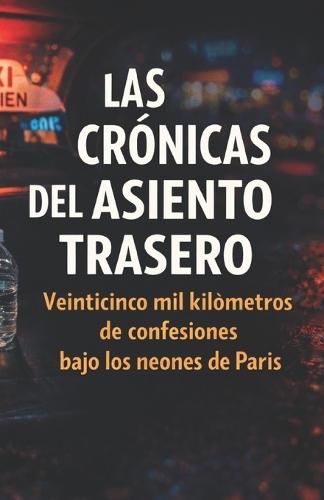 Las Crónicas del Asiento Trasero: Veinticinco mil kilómetros de confesiones bajo los neo-nes de París