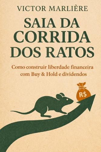 Saia da Corrida dos Ratos: Como construir liberdade financeira com Buy & Hold e dividendos