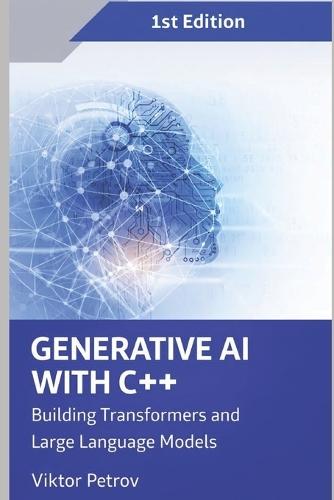 Generative AI with C++: Building Transformers and Large Language Models