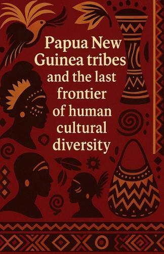 Papua New Guinea tribes and the last frontier of human cultural diversity: Indigenous people of Papua New Guinea with complex kinship systems bride price customs warrior traditions oral history and more than eight hundred tribal languages