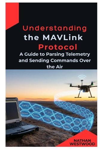 Understanding the MAVLink Protocol: A Guide to Parsing Telemetry and Sending Commands Over the Air