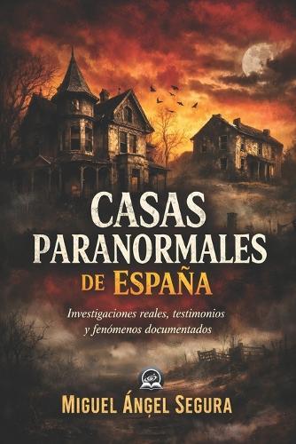 Casas Paranormales de España: Investigaciones reales, testimonios y fenómenos documentados