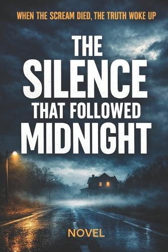 The Silence That Followed Midnight: When the scream died, the truth woke up.