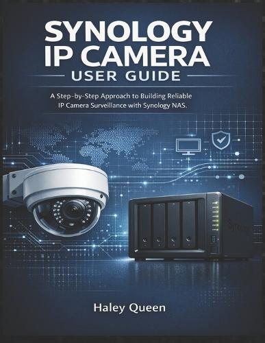 Synology IP Camera User Guide: A Step-by-Step Approach to Building Reliable IP Camera Surveillance with Synology NAS