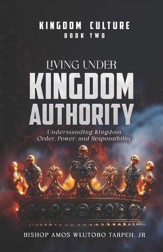 Living Under Kingdom Authority: Understanding Kingdom Order, Power, and Responsibility