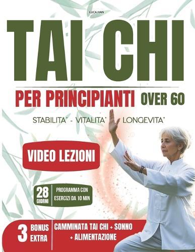 Tai Chi per Principianti Over 60: Guida Pratica illustrata Per Migliorare la Mobilità e Ridurre lo Stress con Video Tutorial Passo-Passo per un Allenamento Sicuro. Programma di 28 giorni di 10 min