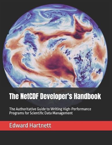 The NetCDF Developer's Handbook: The Authoritative Guide to Writing High-Performance Programs for Scientific Data Management
