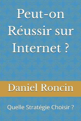 Peut-on Réussir sur Internet ?: Quelle Stratégie Choisir ?