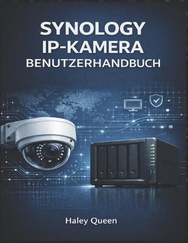 Synology Ip-Kamera Benutzerhandbuch: Eine schrittweise Anleitung zum Aufbau einer zuverlässigen IP-Kameraüberwachung mit Synology NAS