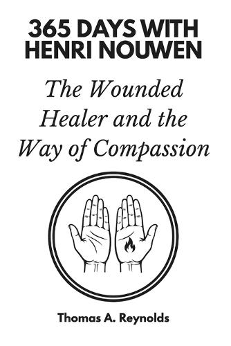 365 Days with Henri Nouwen: The Wounded Healer and the Way of Compassion