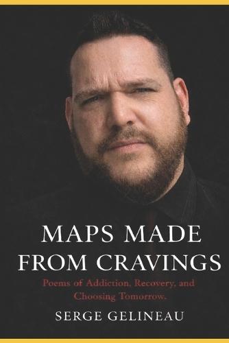 Maps Made from Cravings: Poems of Addiction, Recover and Choosing Tomorrow