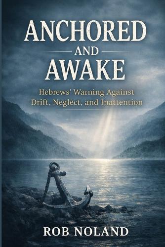 Anchored and Awake: Hebrews' Warning Against Drift, Neglect, and Inattention