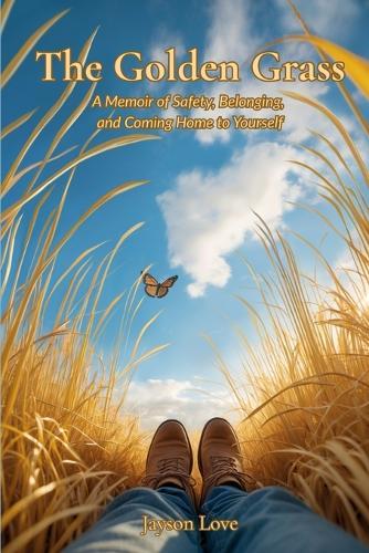 The Golden Grass: A Memoir of Safety, Belonging, and Coming Home to Yourself