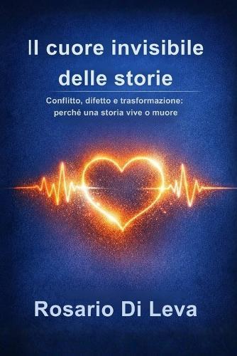 Il cuore invisibile delle storie: Conflitto, difetto e trasformazione: perché una storia vive o muore