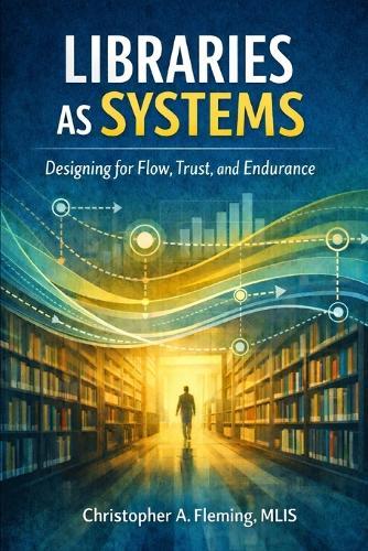 LIbraries as Systems: Designing for Flow, Trust, and Endurance
