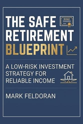 The Safe Retirement Blueprint: A low risk investment strategy for reliable income, for people planning to retire with minimalist lifestyle, without fear of money running out in 40s, 50s or 60s and later