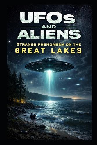 UFOs and Aliens: Strange Phenomena on the Great Lakes
