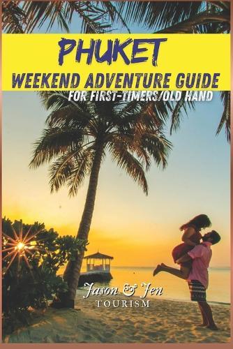Phuket Weekend Adventure Guide: Hidden Beaches, Neighborhood Secrets, Local Food, Nature Trails & Culture You Won't Find Online