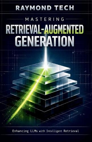 Mastering Retrieval-Augmented Generation: Build Smarter AI Systems by Combining Knowledge Retrieval with Next-Level Language Generation