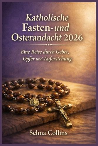 Katholische Fasten- und Osterandacht 2026: Eine Reise durch Gebet, Opfer und Auferstehung