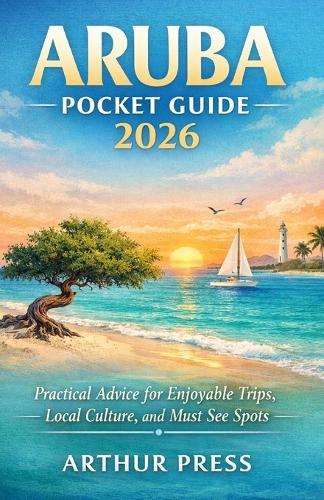 Aruba Pocket Guide 2026: Practical Advice for Enjoyable Trips, Local Culture, and Must See Spots