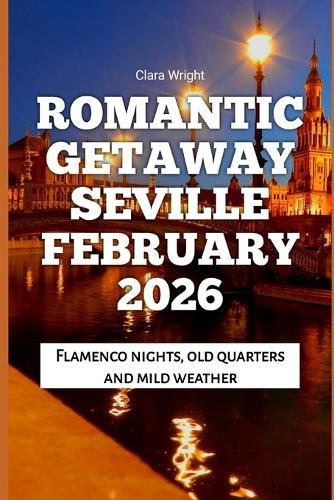 Romantic Getaway Seville February 2026: Flamenco nights, old quarters and mild weather