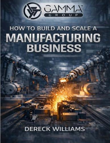 How to Build and Scale a Manufacturing Business