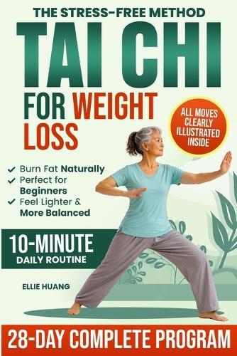 The Stress-Free Method Tai Chi For Weight Loss: A Complete 28-Day Program to Feel More Energized, Lighter and Stronger While Losing Weight, Restoring Balance, and Building Strength with Simple 10-Minute Daily Exercises
