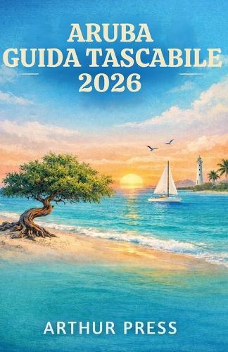 Aruba Guida Tascabile 2026: Consigli pratici per viaggi piacevoli, cultura locale e luoghi da non perdere