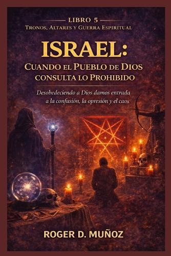 Israel: CUANDO EL PUEBLO DE DIOS CONSULTA LO PROHIBIDO: Desobedeciendo a Dios Damos Entrada a la Confusión, la Opresión y el Caos