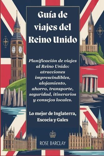 Guía de viajes del Reino Unido 2026 - 2027 Planificación de viajes al Reino Unido: atracciones imprescindibles, alojamiento, ahorro, transporte, seguridad, itinerarios y consejos locales.