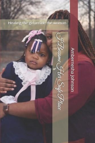 I Became Her Safe Place: Healing the girl inside the woman