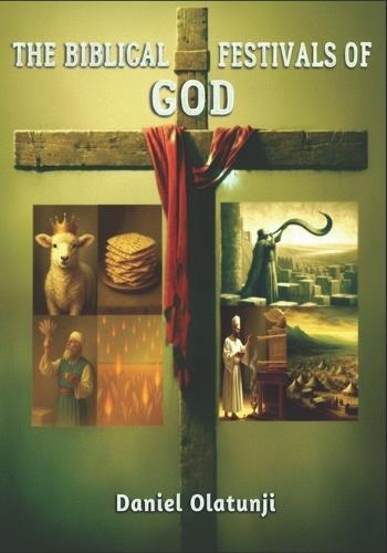 The Biblical Festivals of God: The Ageless Story Understood from a New Testament Paradigm