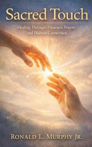 Sacred Touch: Healing Through Presence, Prayer, and Human Connection