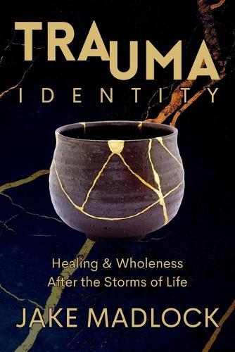 Trauma Identity: Healing & Wholeness After the Storms of Life