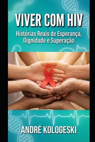 Viver Com HIV: Histórias Reais de Esperança, Dignidade e Superação