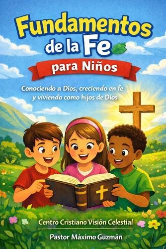 Fundamentos de la Fe Para Niños: Conociendo a Dios, creciendo en fe y viviendo como hijos de Dios