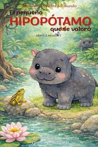 El pequeño hipopótamo que se valoró: Cuento infantil bilingüe (español-inglés) sobre autoestima y quererse tal como uno es