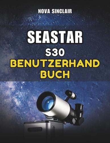 Seastar S30 Benutzerhandbuch: Ein praktisches Handbuch für die Einrichtung, App-Steuerung und Erkundung des Nachthimmels