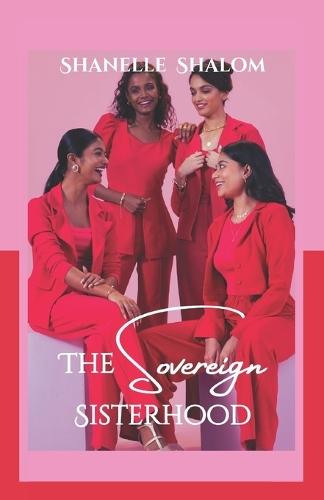 The Sovereign Sisterhood: Sacred Lessons on Turning Sisterhood Into Power