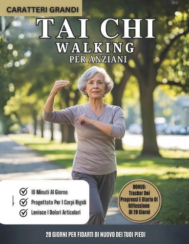 Tai Chi Walking Per Anziani: Programma Di Camminata Tai Chi Di 28 Giorni Per Migliorare L'equilibrio, Prevenire Le Cadute E Rafforzare Le Articolazioni