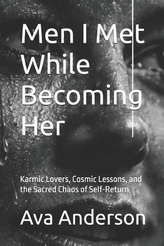 Men I Met While Becoming Her: Karmic Lovers, Cosmic Lessons, and the Sacred Chaos of Self-Return