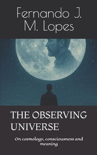 The Observing Universe: On cosmology, consciousness and meaning