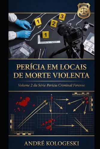 Perícia Em Locais de Morte Violenta: Volume 2 da Série Perícia Criminal Forense