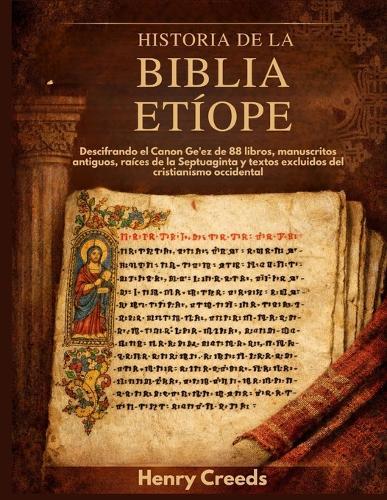 Historia de la Biblia Etíope: Descifrando el Canon Ge'ez de 88 libros, manuscritos antiguos, raíces de la Septuaginta y textos excluidos del cristianismo occidental