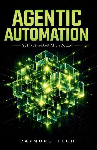 Agentic Automation: Designing Self-Directed AI Systems That Plan, Decide, and Execute Work Without Human Micromanagement