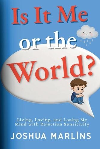 Is It Me Or The World?: Living, Loving, and Losing My Mind with Rejection Sensitivity