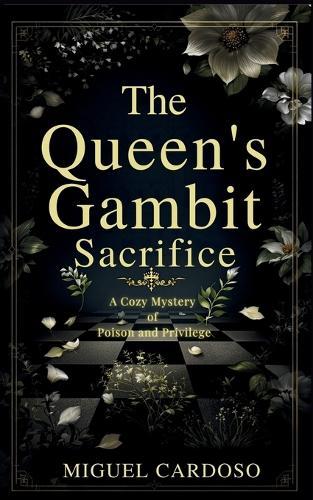 The Queens Gambit Sacrifice: A Cozy Mystery of Poison and Privilege